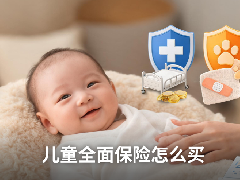 儿童全面保险怎么买,儿童全面保险有哪些保险可以推荐购买